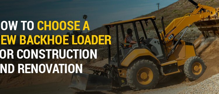 Learn how to Select a New Backhoe Loader for Building and Renovation